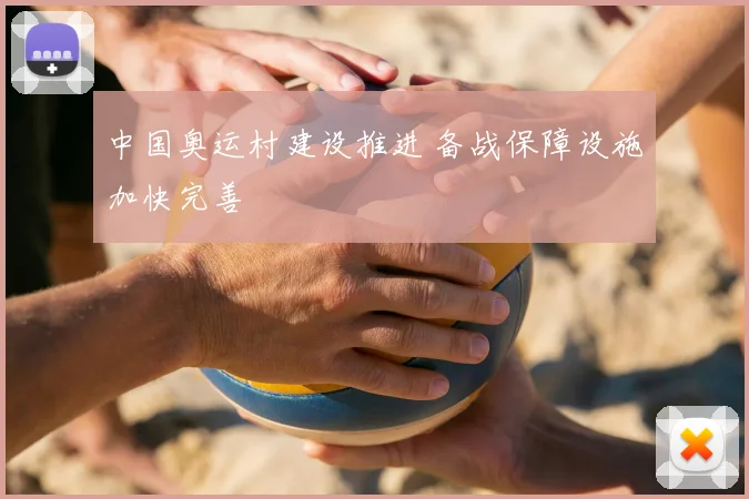 中国奥运村建设推进 备战保障设施加快完善