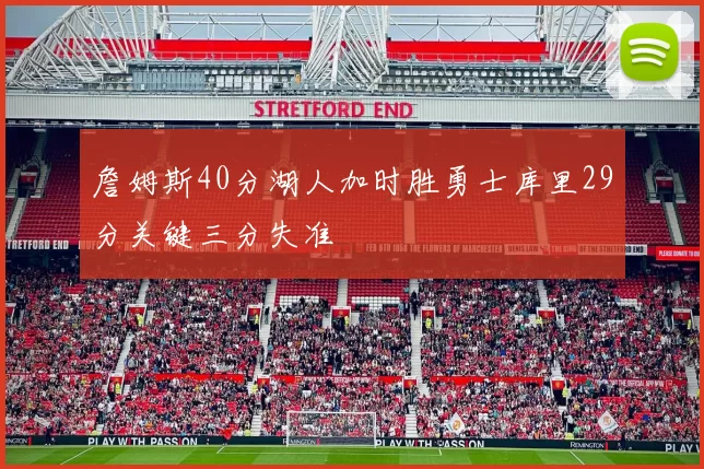 詹姆斯40分湖人加时胜勇士库里29分关键三分失准