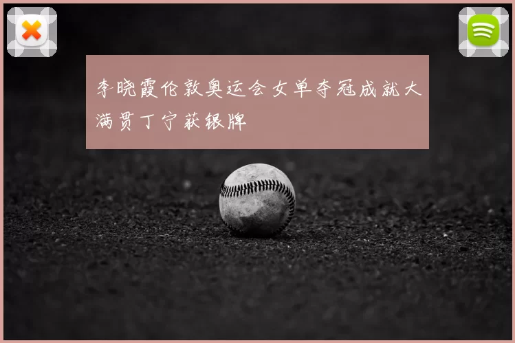 李晓霞伦敦奥运会女单夺冠成就大满贯丁宁获银牌