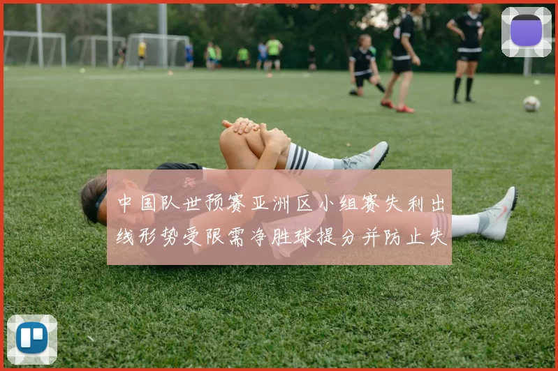 中国队世预赛亚洲区小组赛失利出线形势受限需净胜球提分并防止失球