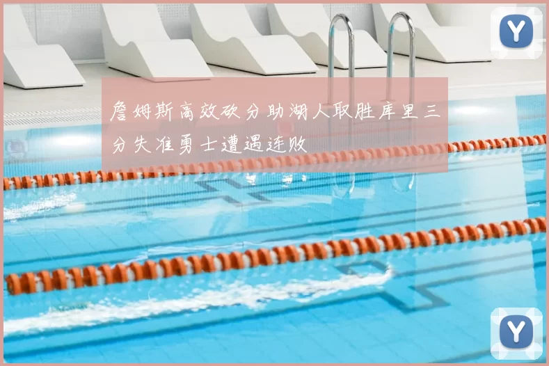 詹姆斯高效砍分助湖人取胜库里三分失准勇士遭遇连败